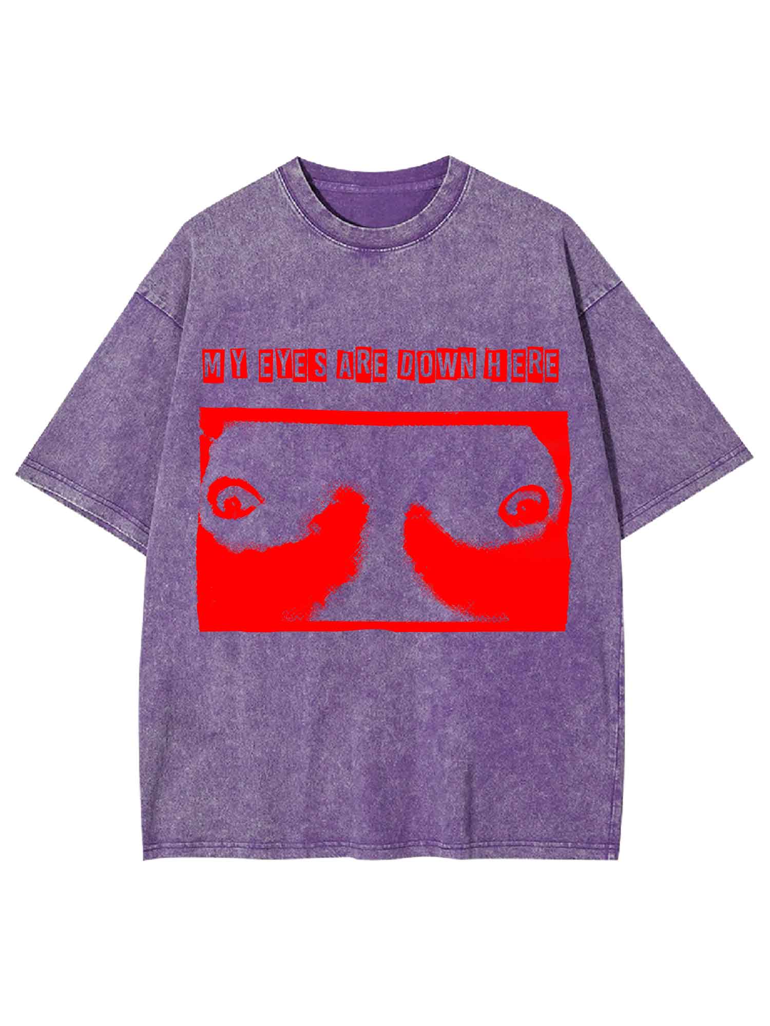 MY EYES ARE DOWN HERE WASHED TSHIRT