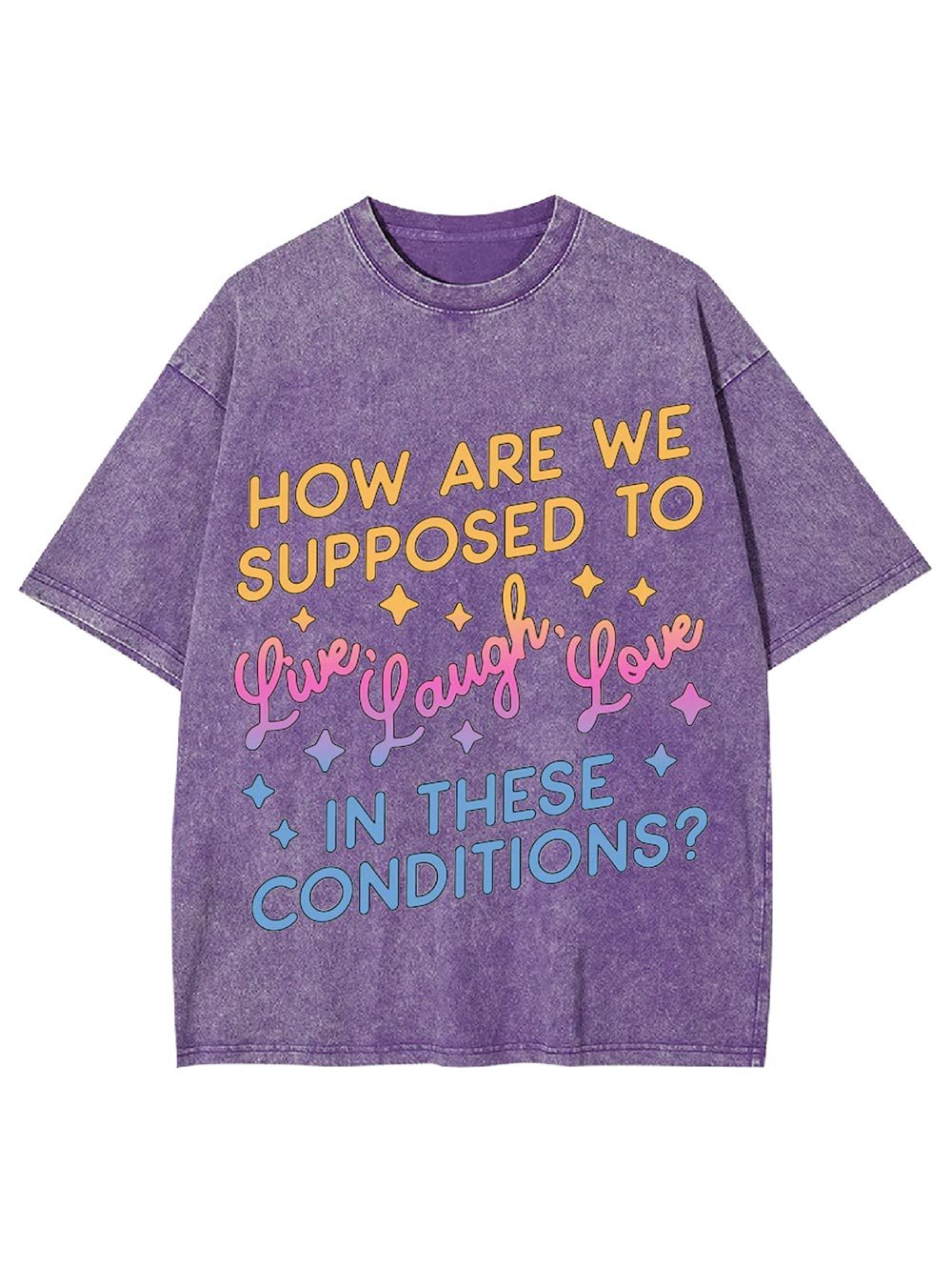 How Are We Supposed To Live, Laugh, Love In These Conditions? Washed Tshirt