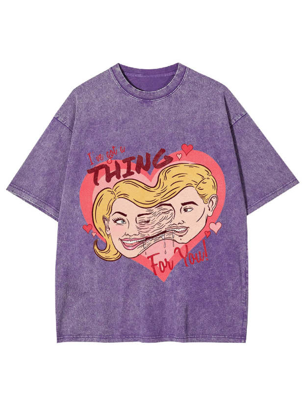 I've Got A Thing For You! Washed Tshirt
