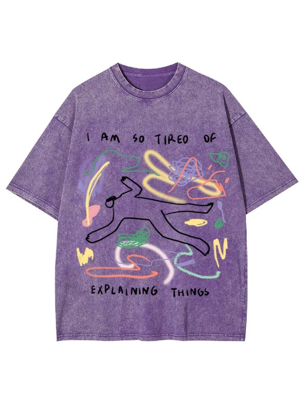 I Am So Tired Of Explaining Things Washed Tshirt