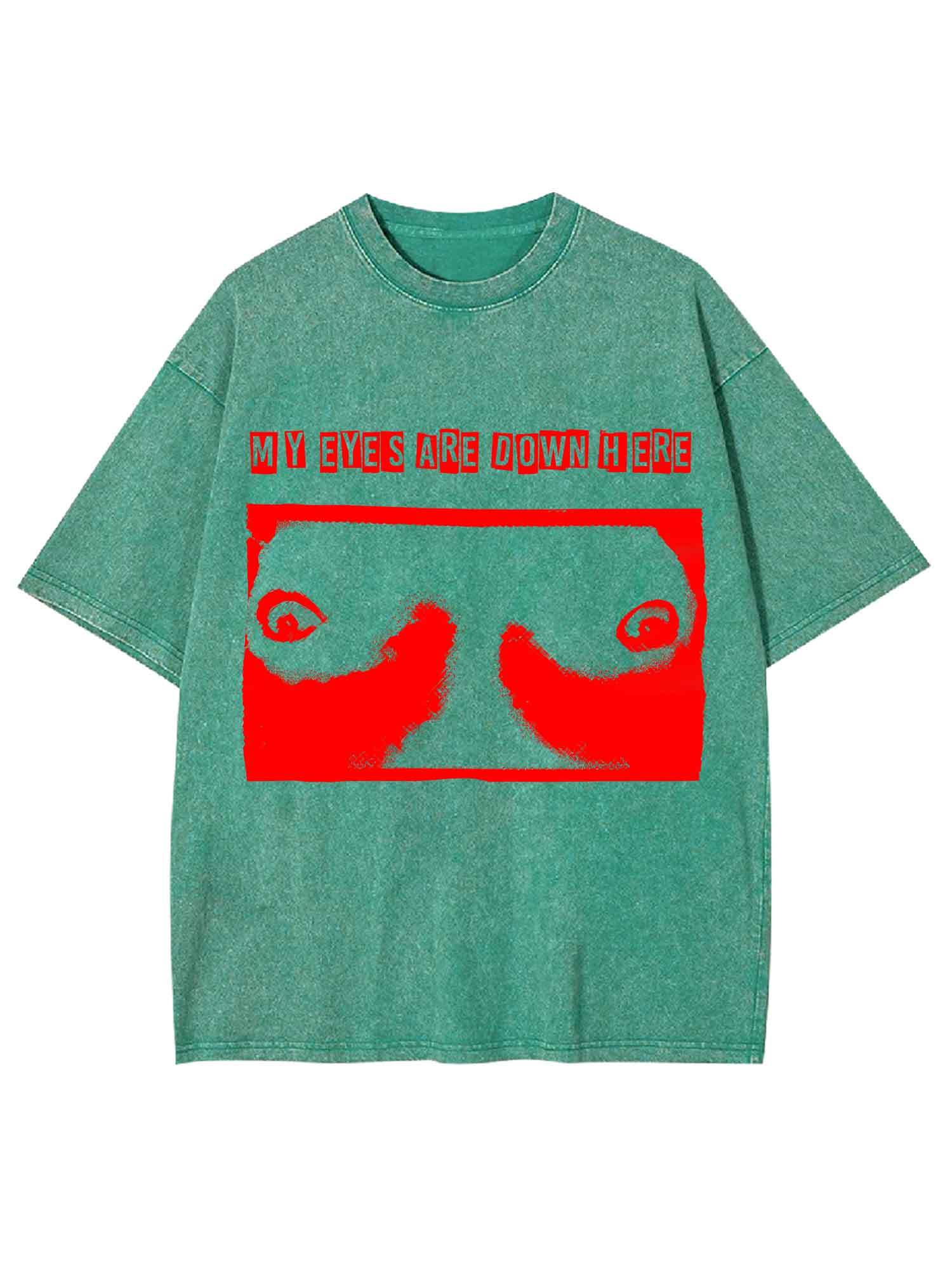 MY EYES ARE DOWN HERE WASHED TSHIRT