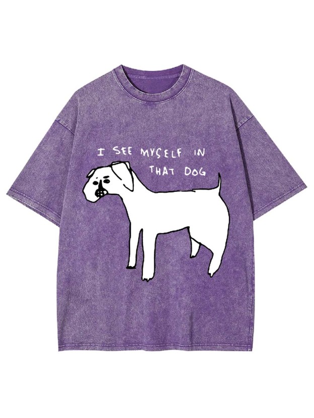 I See Myself In Thay Dog Washed Tshirt