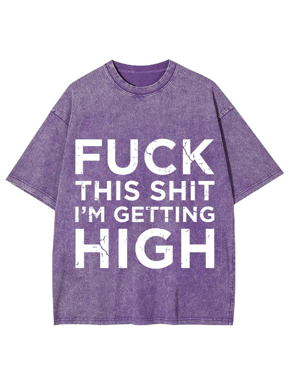Fuck This Shit I'm Getting High Washed Tshirt-ClassyOutlaw Sale