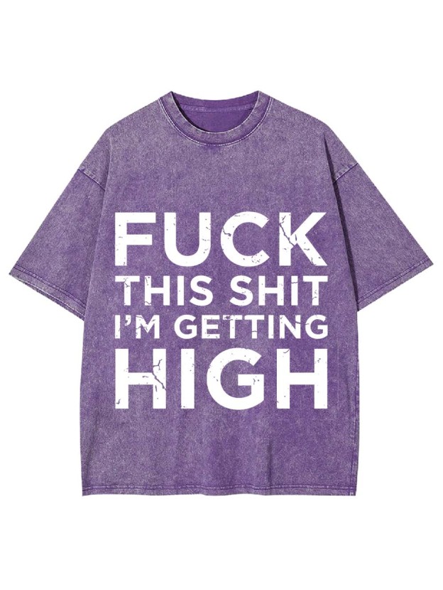 Fuck This Shit I'm Getting High Washed Tshirt