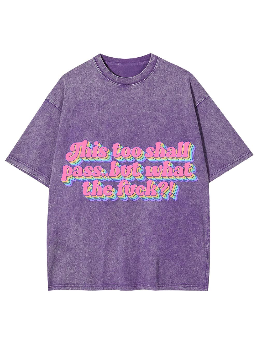 This Too Shall Pass... But What The Fuck?! Washed Tshirt