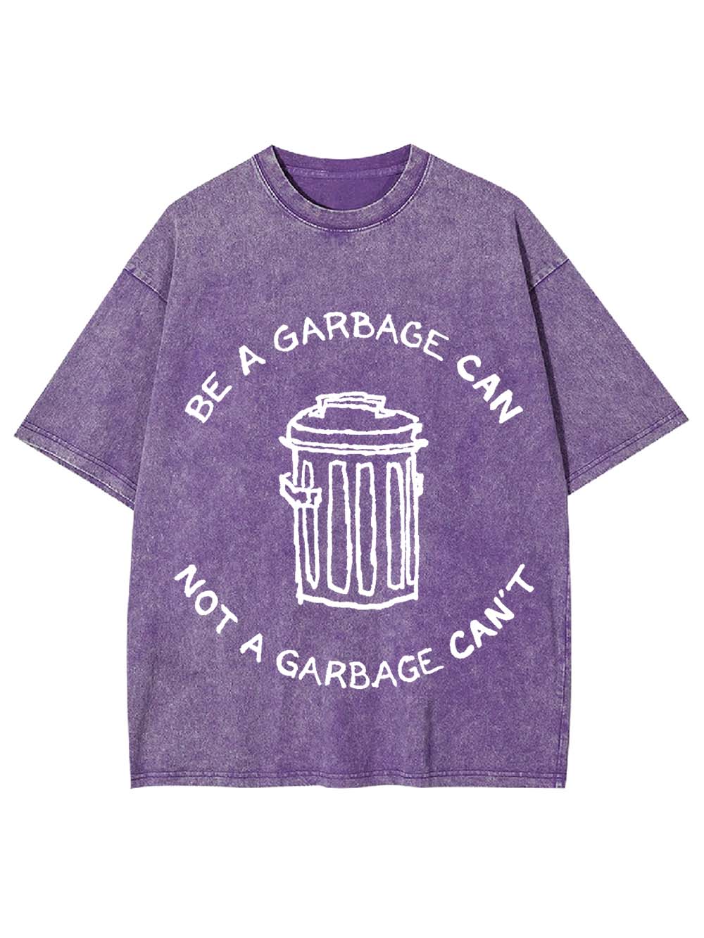 BE A GARBAGE CAN NOT A GARBAGE CAN'T WASHED TSHIRT
