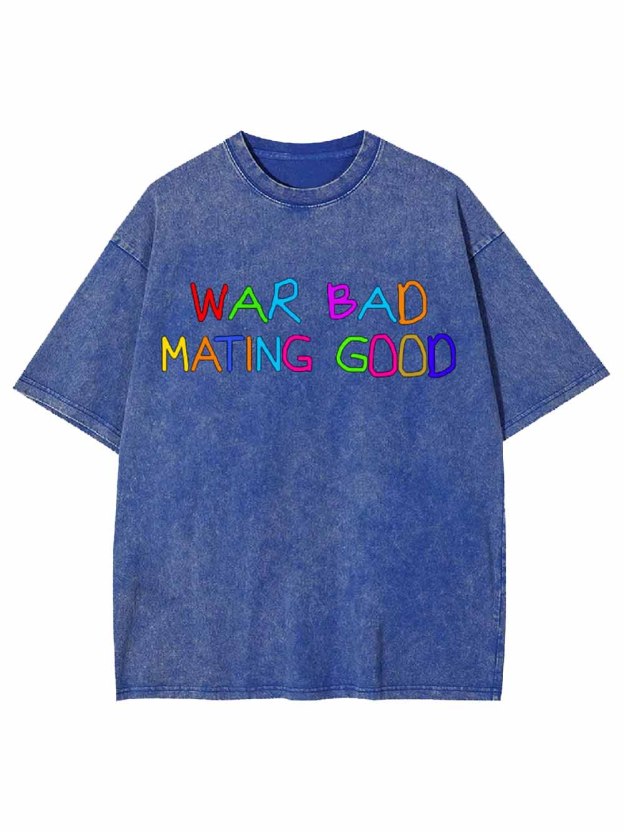 War Bad Mating Good Washed Tshirt