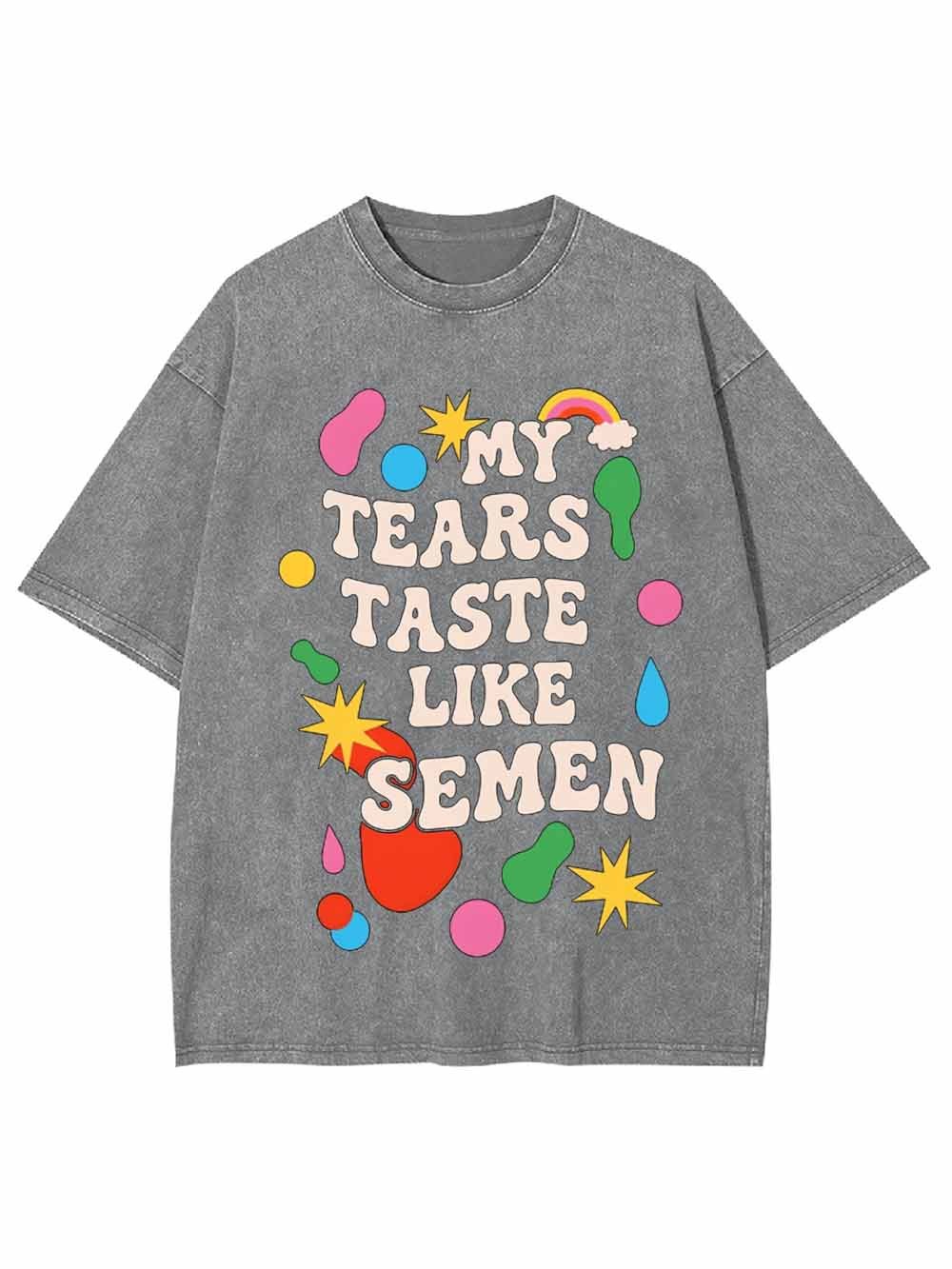 My Tears Taste Like Semen Washed Tshirt