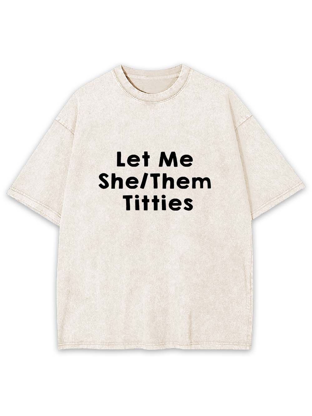 Let Me Titties Washed Tshirt
