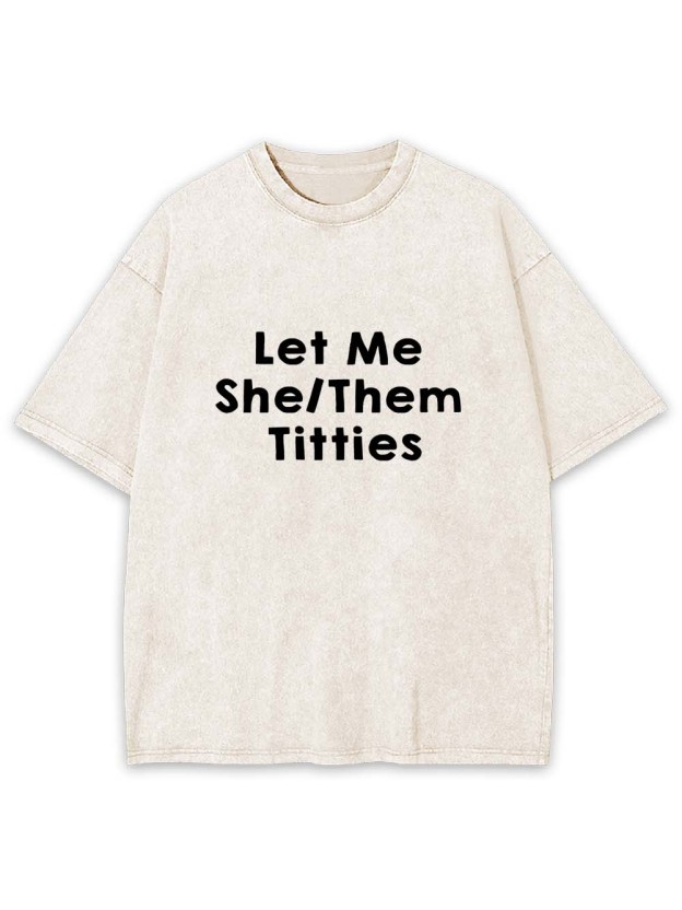 Let Me Titties Washed Tshirt
