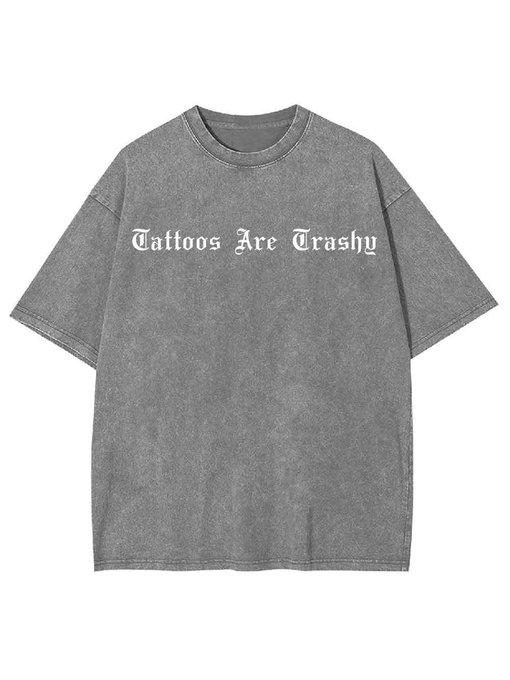 Tattoos Are Trashy Washed Tshirt
