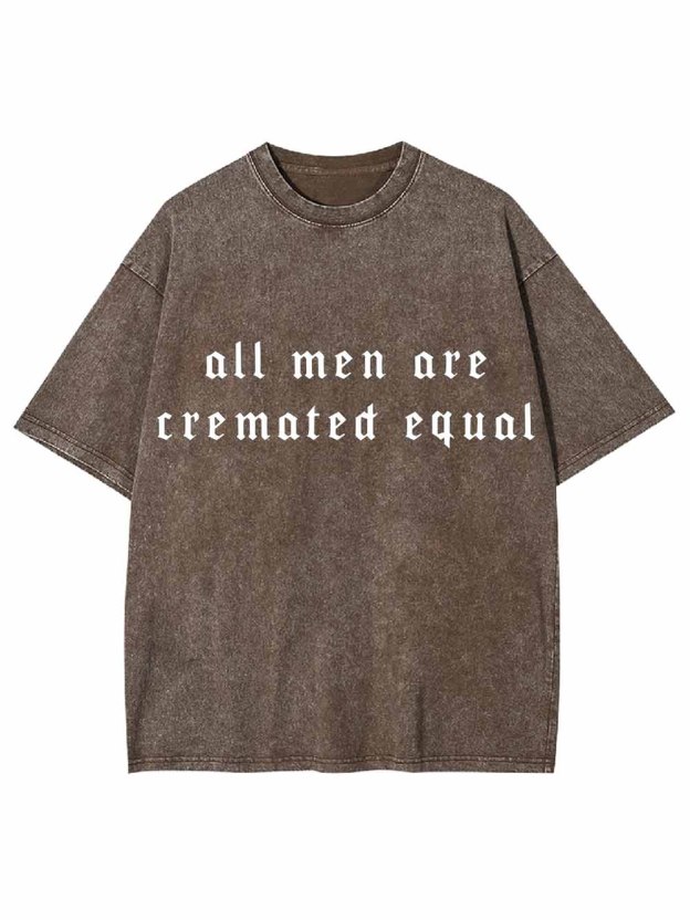 All Men Are Cremated Equal Washed Tshirt