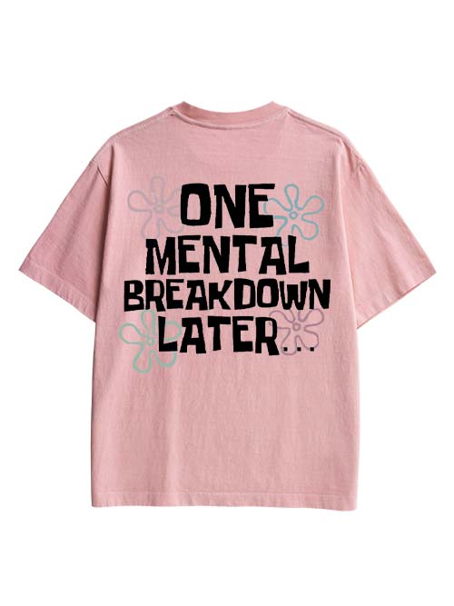 One Mental Breakdown Later Double Sided Print Washed TShirt