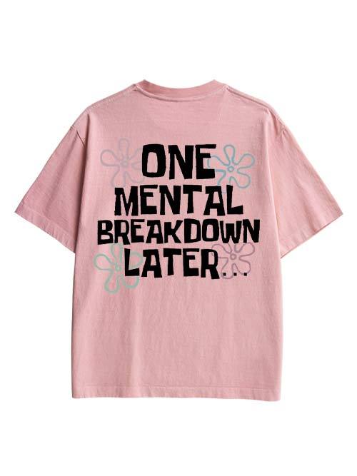 One Mental Breakdown Later Double Sided Print Washed TShirt
