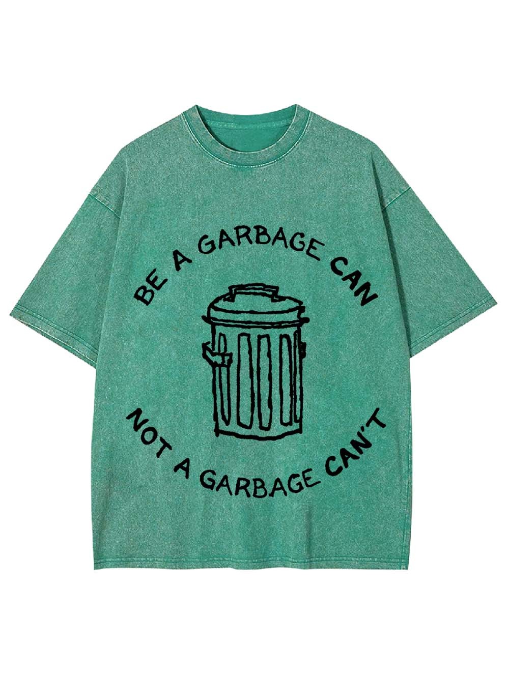 BE A GARBAGE CAN NOT A GARBAGE CAN'T WASHED TSHIRT