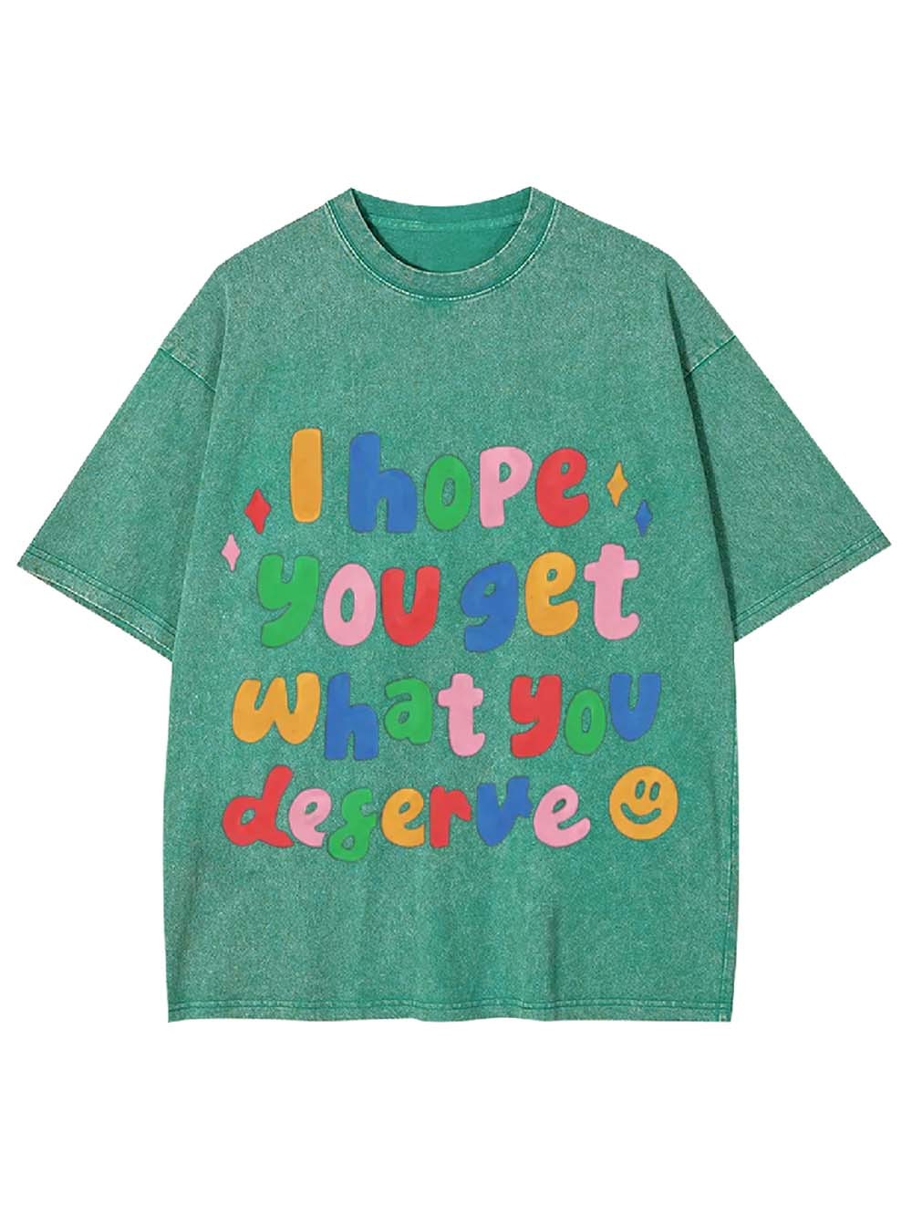 I Hope You Get What You Deserve Washed Tshirt