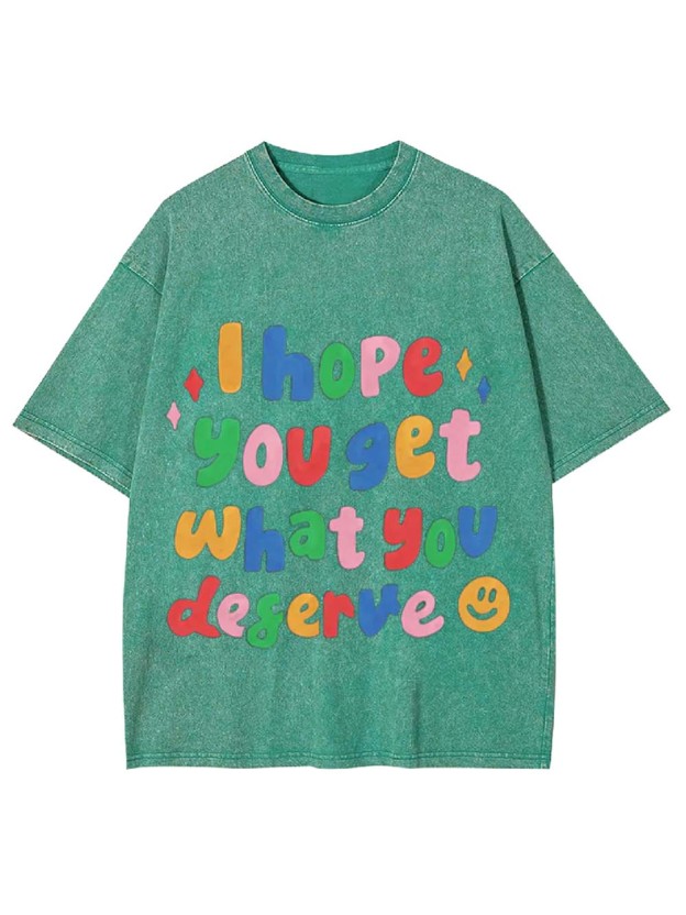 I Hope You Get What You Deserve Washed Tshirt