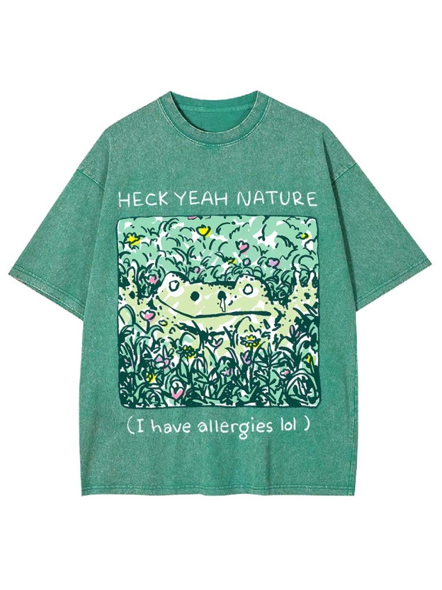 Heck Yeah Nature (I Have Allergies Lol) Washed Tshirt