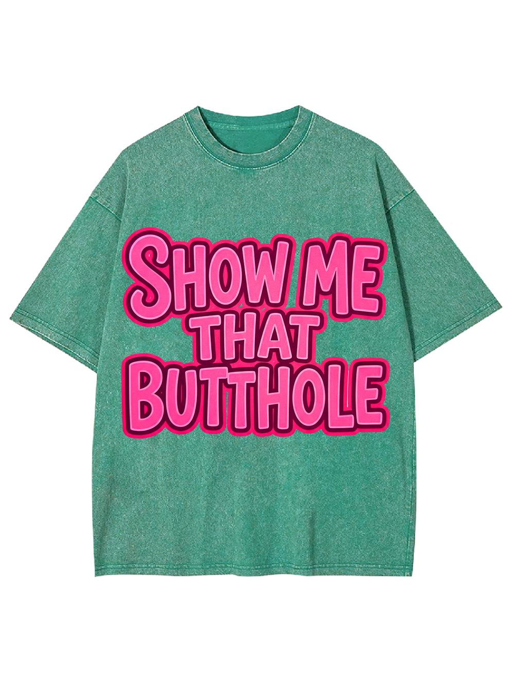 SHOW ME THAT BUTTHOLE Washed Tshirt