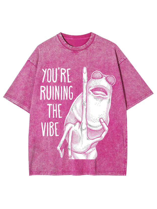 YOU’RE RUINING THE VIBE Washed Tshirt