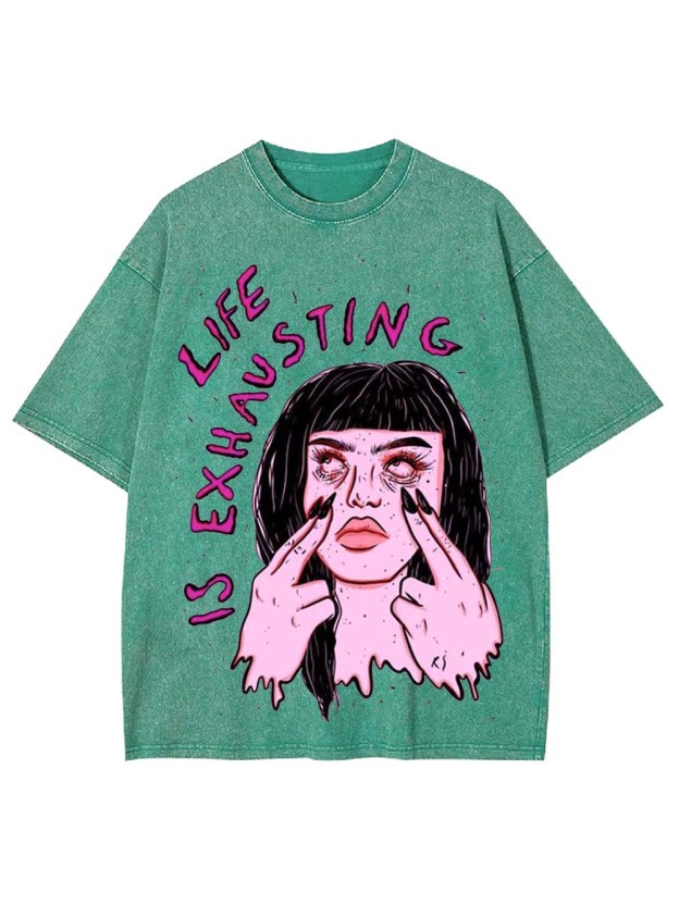 LIFE IS EXHAUSTING WASHED TSHIRT