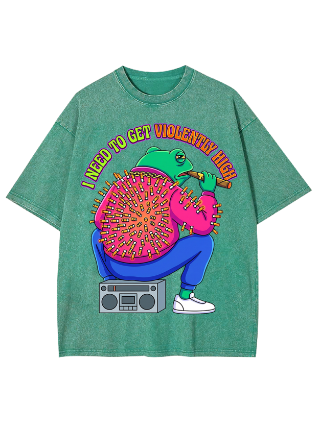 I NEED TO GET VIOLENTLY HIGH Washed Tshirt