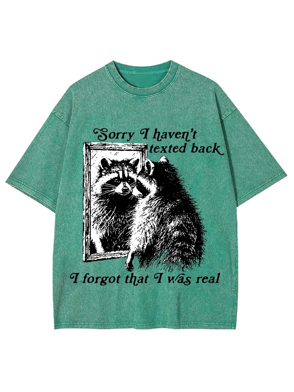 Sorry I Haven't Texted Back I Forgot That I Was Real Washed Tshirt