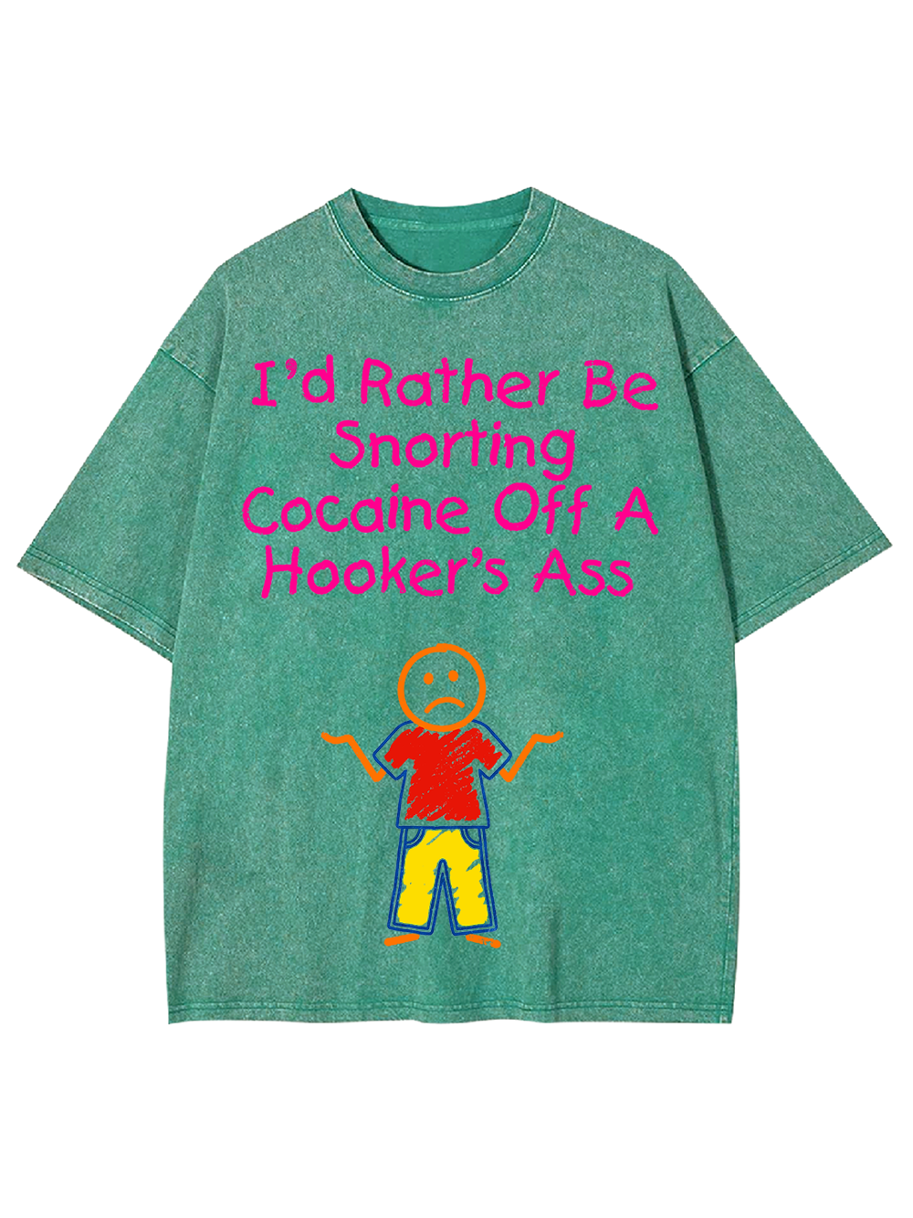 I'D RATHER BE SNORTING COCAINE OFF A HOOKER'S ASS WASHED TSHIRT