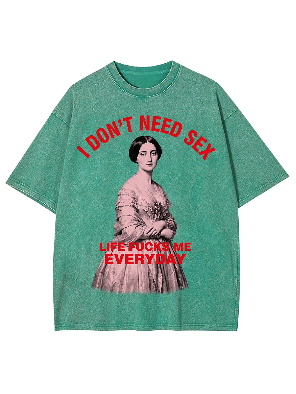 I DON’T NEED SEX LIFE FUCKS ME EVERYDAY WASHED TSHIRT
