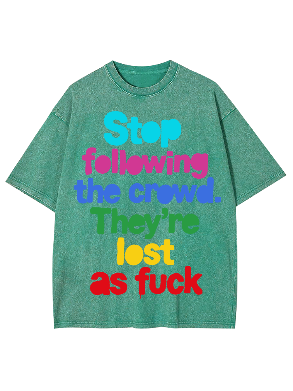 STOP FOLLOWING THE CROWD THEY’RE LOST AS FUCK WASHED TSHIRT