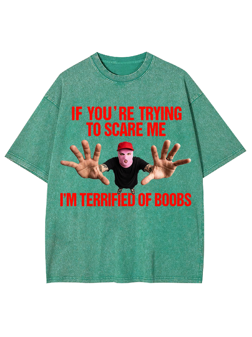 IF YOU’RE TRYING TO SCARE ME I’M TERRIFIED OF BOOBS WASHED TSHIRT