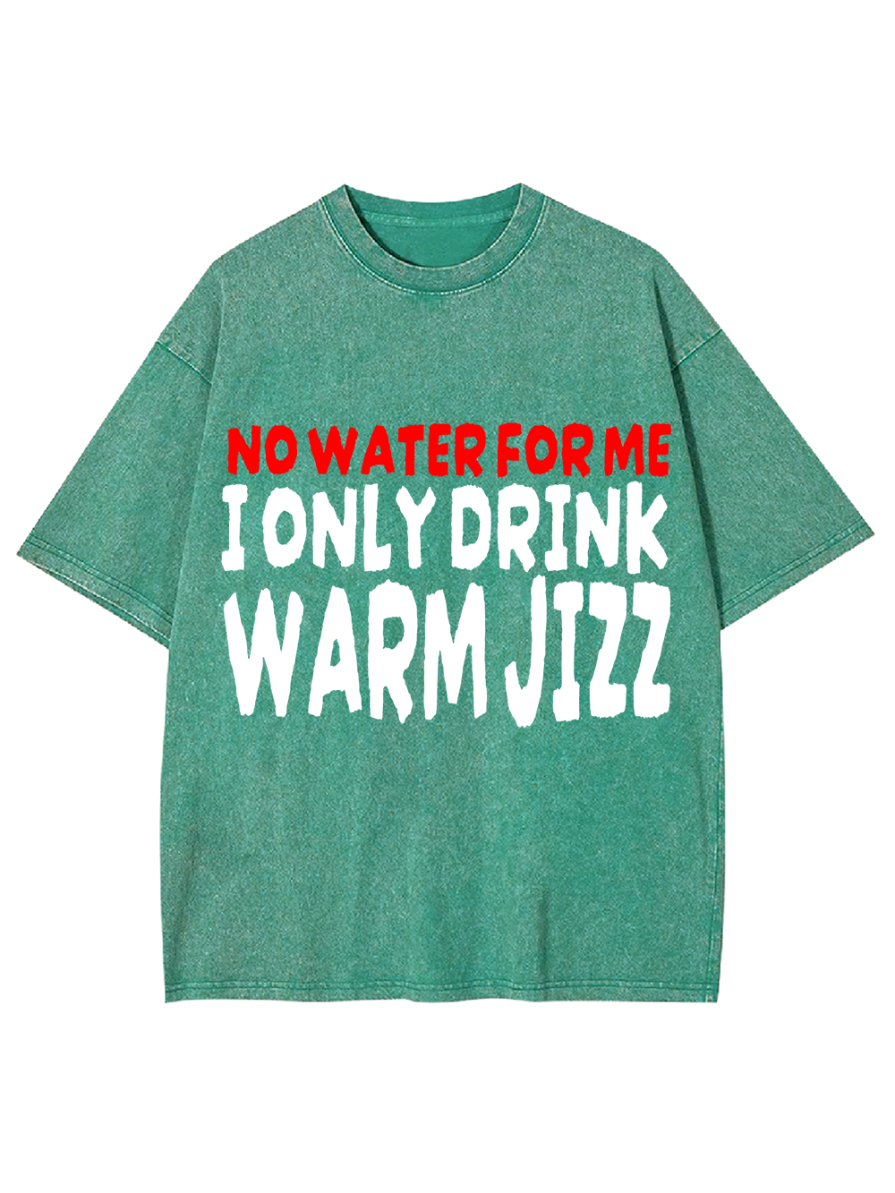 I ONLY DRINK WARM JIZZ AAA WASHED TSHIRT