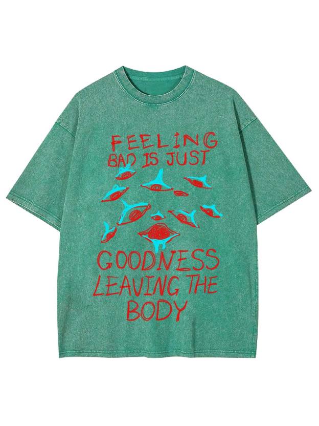 Feeling Bad Is Just Goodness Leaving The Body Washed Tshirt