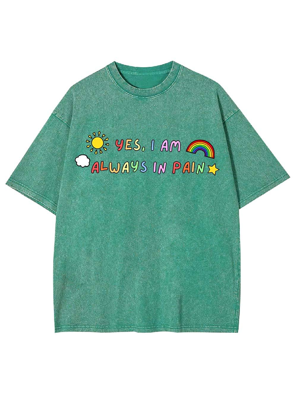 Yes, I Am Always in Pain Washed Tshirt