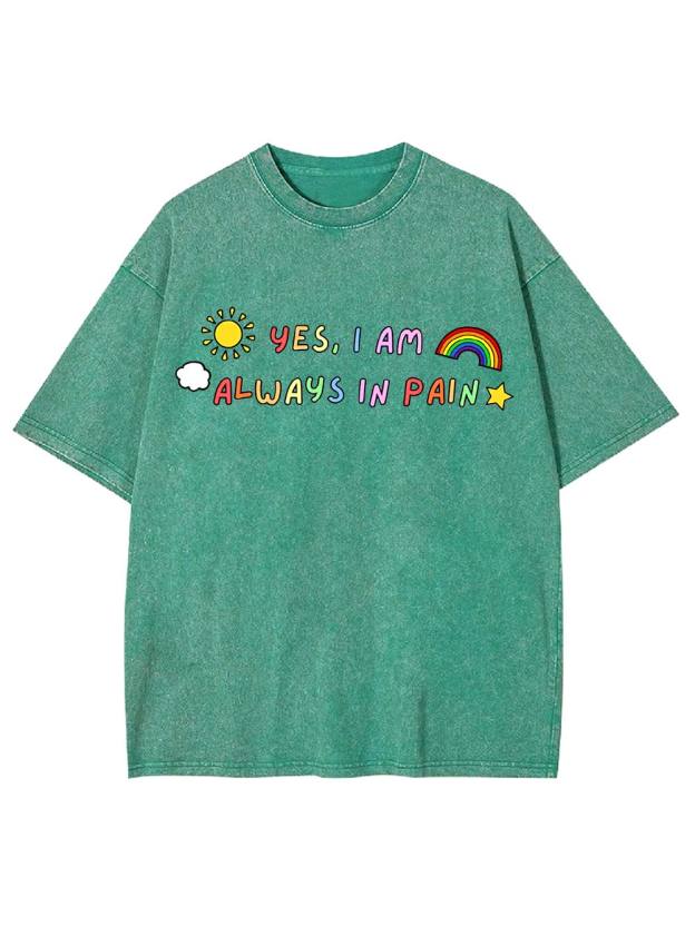 Yes, I Am Always in Pain Washed Tshirt
