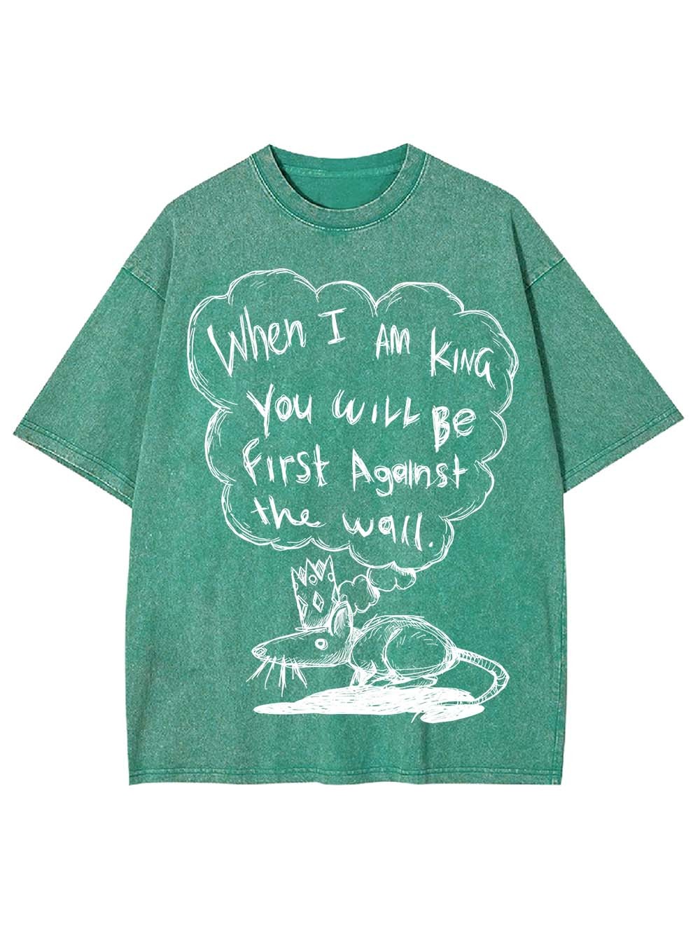 WHEN I AM KING, YOU WILL BE FIRST AGAINST THE WALL WASHED TSHIRT
