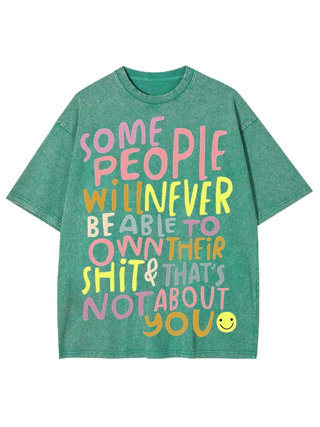 Some People Can’t Own Their shit & It’s Not About You Washed Tshirt