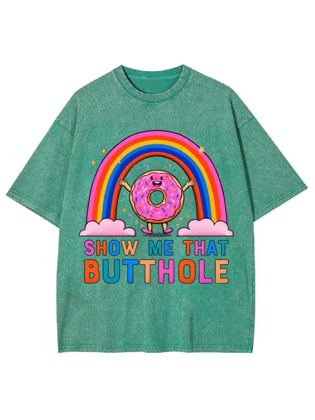 Show Me That Butthole Washed Tshirt