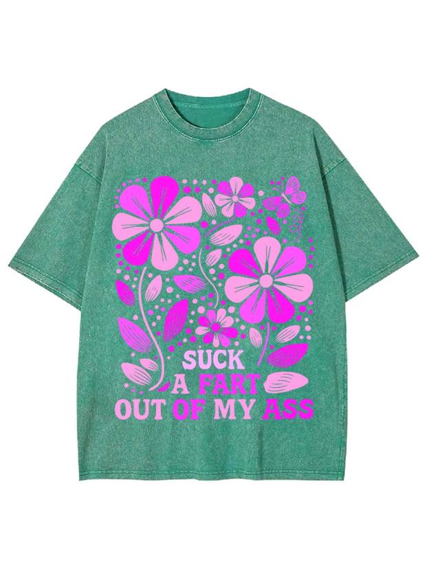 Suck A Fart Out Of My Ass Washed Tshirt