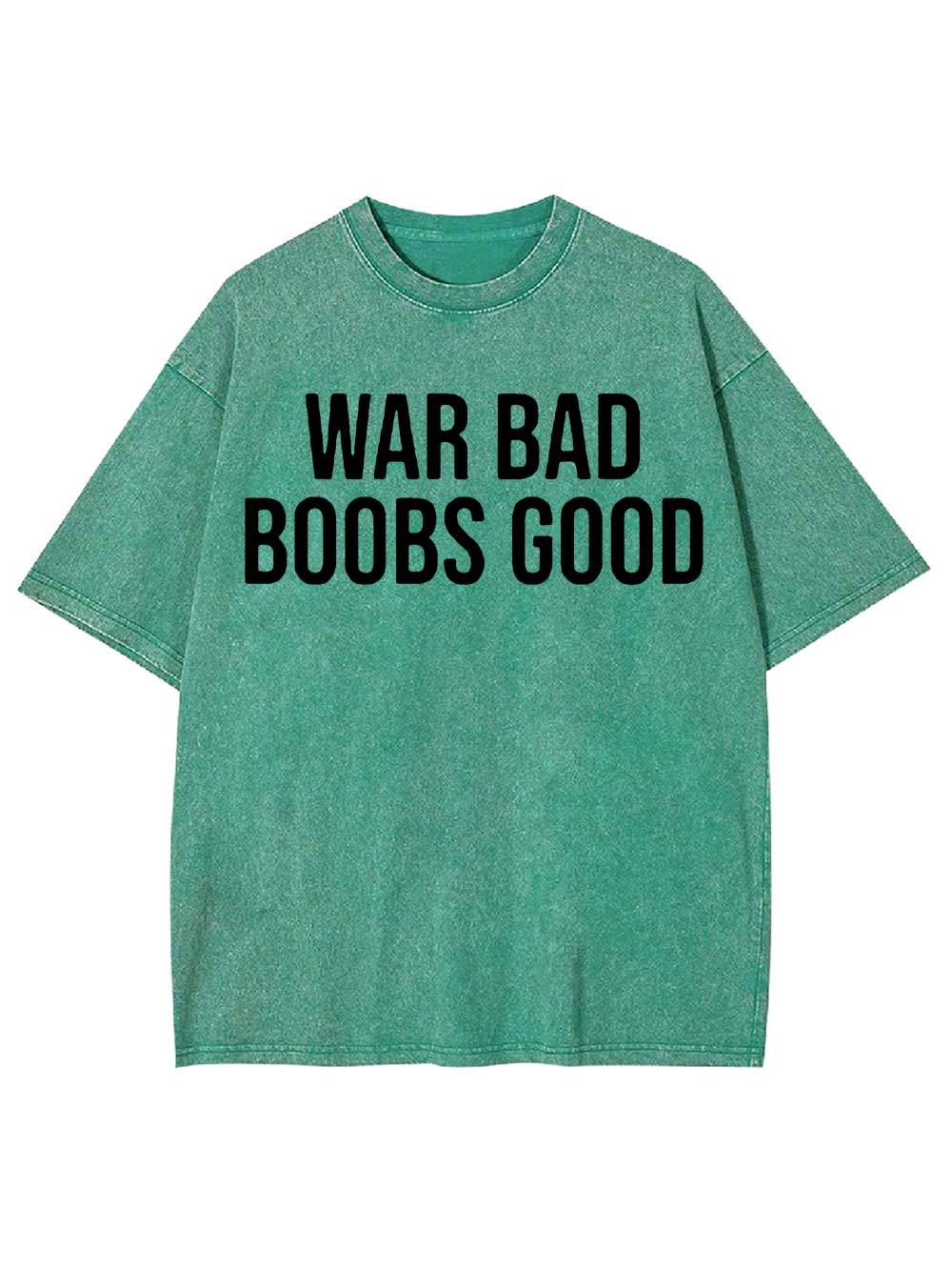 War Bad, Boobs Good Washed Tshirt