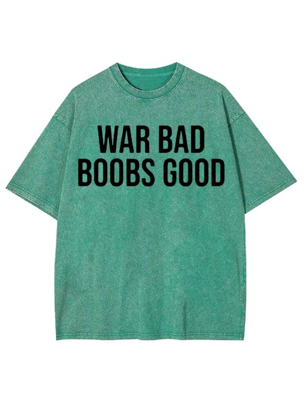 War Bad, Boobs Good Washed Tshirt