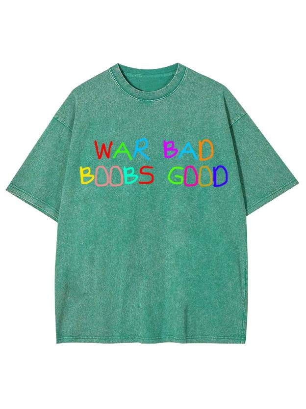 War Bad, Boobs Good Washed Tshirt