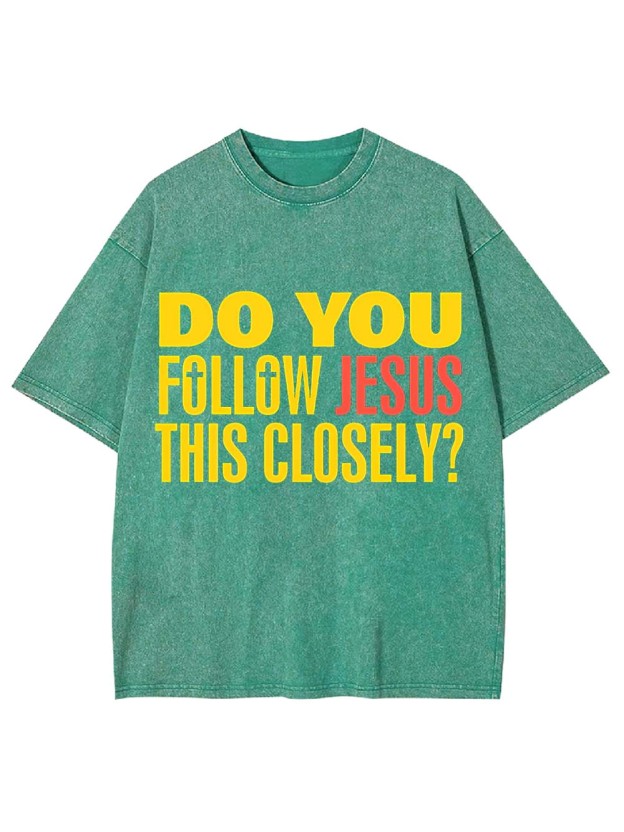 Do You Follow Jesus This Closely? Washed Tshirt