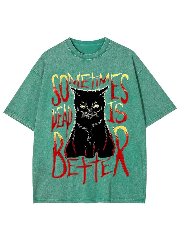 Sometimes Dead Is Better Washed Tshirt