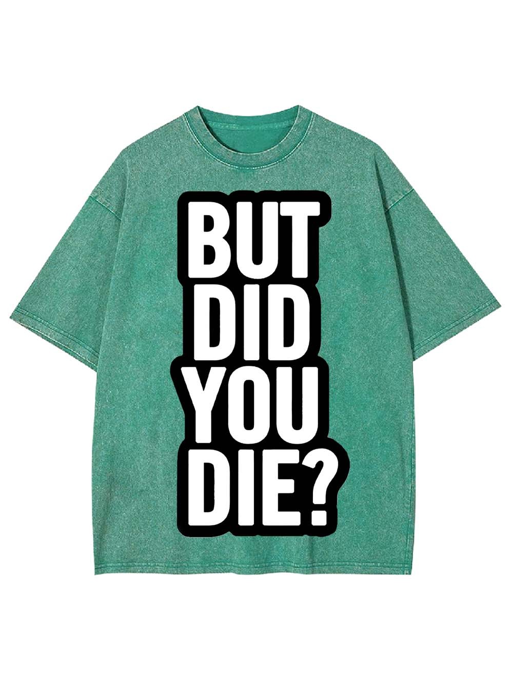 But Did YOU Die? Washed Tshirt