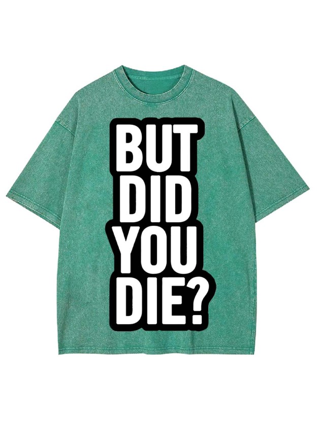 But Did YOU Die? Washed Tshirt