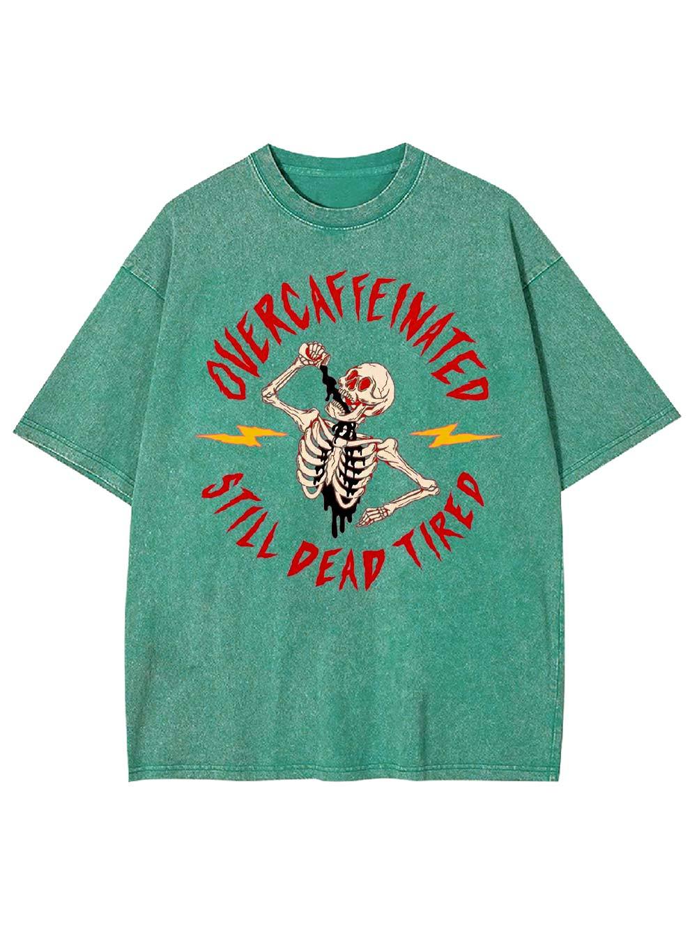 OVERCAFFEINATED   STILL DEAD TIRED  Washed Tshirt
