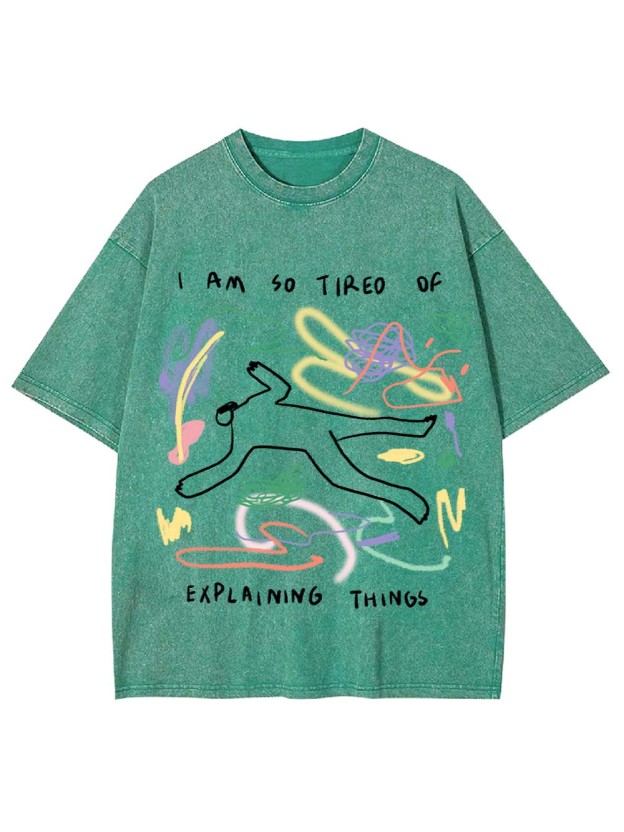 I Am So Tired Of Explaining Things Washed Tshirt