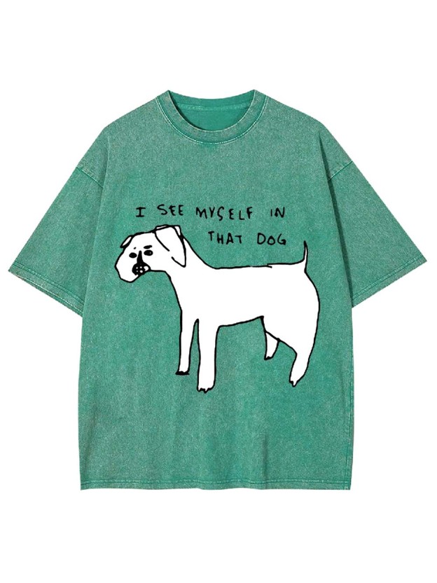 I See Myself In Thay Dog Washed Tshirt