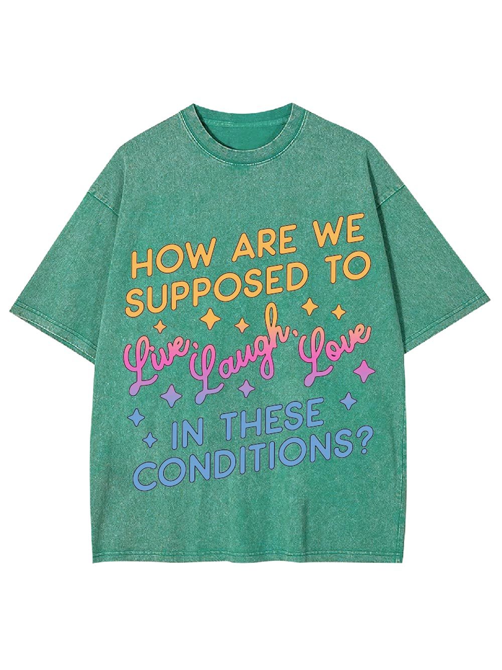 How Are We Supposed To Live, Laugh, Love In These Conditions? Washed Tshirt